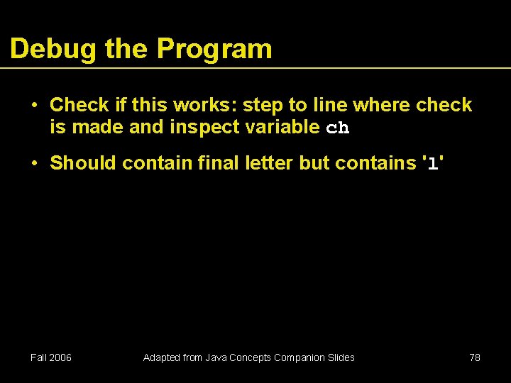 Debug the Program • Check if this works: step to line where check is