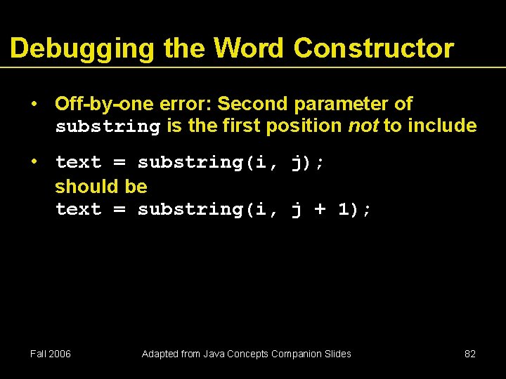 Debugging the Word Constructor • Off-by-one error: Second parameter of substring is the first