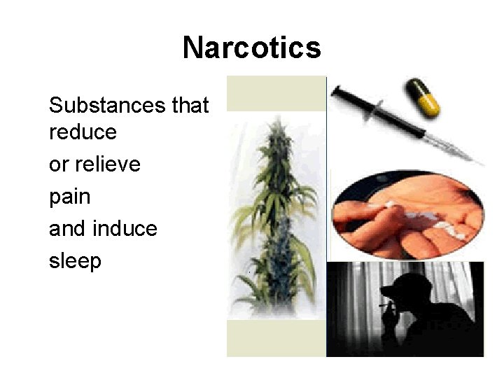 Narcotics Substances that reduce or relieve pain and induce sleep 