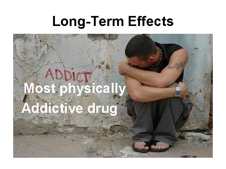 Long-Term Effects Most physically Addictive drug 