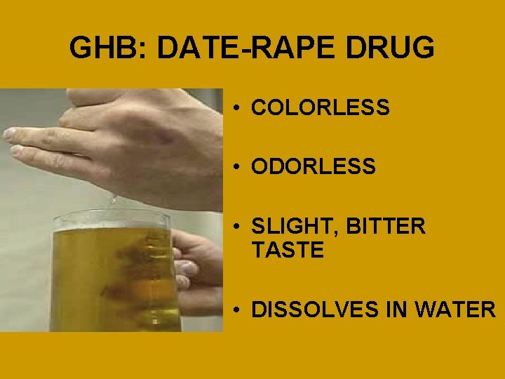 GHB: DATE-RAPE DRUG • COLORLESS • ODORLESS • SLIGHT, BITTER TASTE • DISSOLVES IN