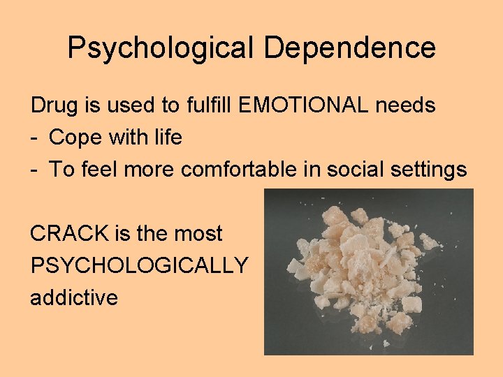 Psychological Dependence Drug is used to fulfill EMOTIONAL needs - Cope with life -