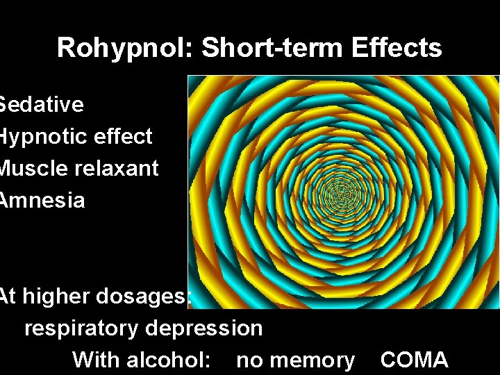 Rohypnol: Short-term Effects Sedative Hypnotic effect Muscle relaxant Amnesia At higher dosages: respiratory depression