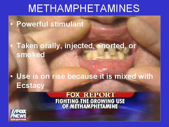 METHAMPHETAMINES • Powerful stimulant • Taken orally, injected, snorted, or smoked • Use is