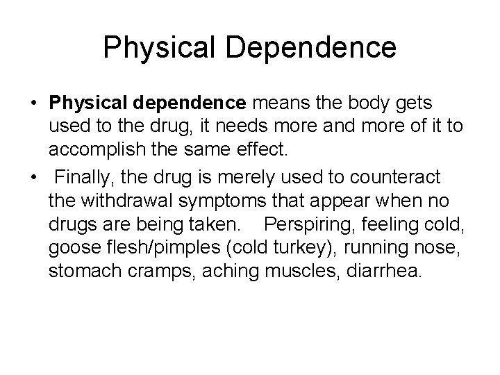 Physical Dependence • Physical dependence means the body gets used to the drug, it