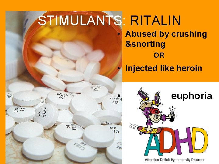 STIMULANTS: RITALIN • Abused by crushing &snorting OR • Injected like heroin • euphoria