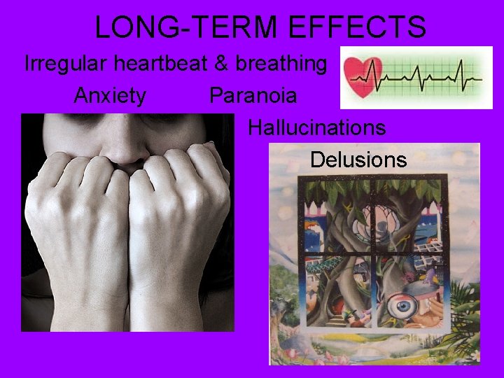 LONG-TERM EFFECTS Irregular heartbeat & breathing Anxiety Paranoia Hallucinations Delusions 