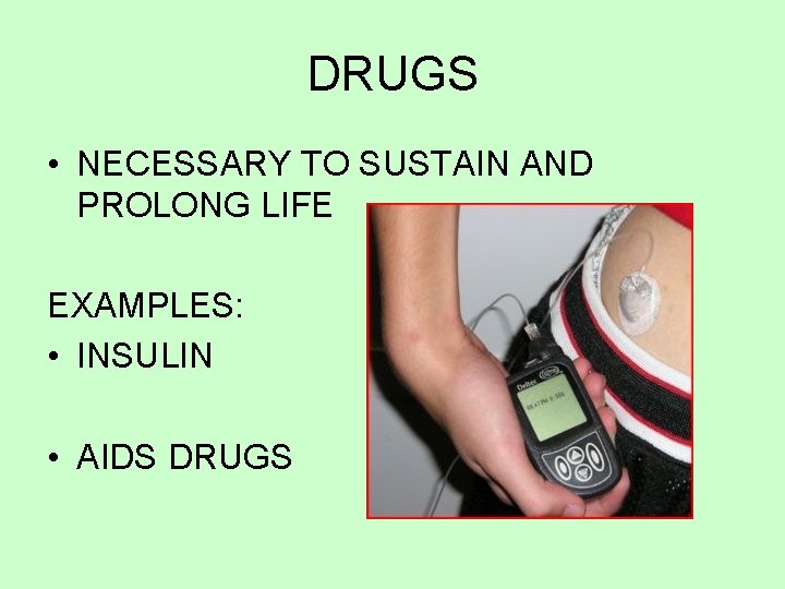 DRUGS • NECESSARY TO SUSTAIN AND PROLONG LIFE EXAMPLES: • INSULIN • AIDS DRUGS