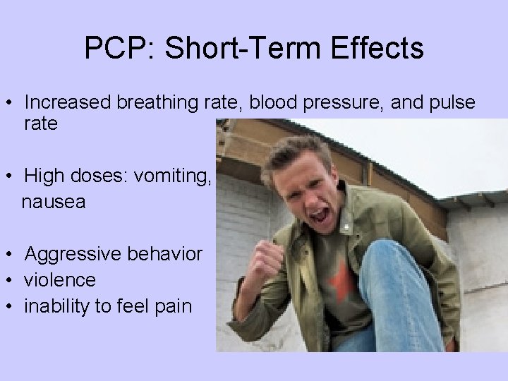 PCP: Short-Term Effects • Increased breathing rate, blood pressure, and pulse rate • High