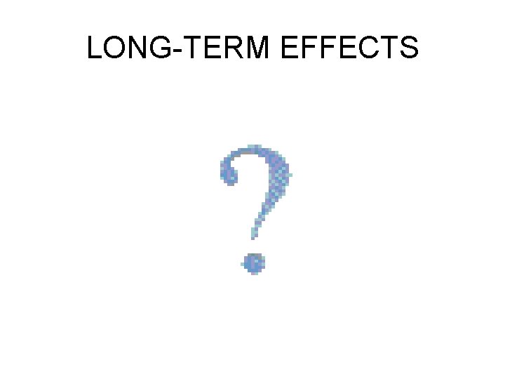 LONG-TERM EFFECTS 