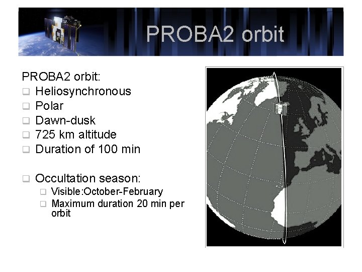 PROBA 2 orbit: q Heliosynchronous q Polar q Dawn-dusk q 725 km altitude q