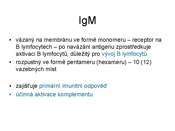 Ig. M • vázaný na membránu ve formě monomeru – receptor na B lymfocytech