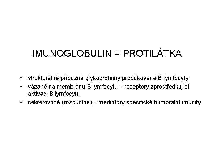 IMUNOGLOBULIN = PROTILÁTKA • strukturálně příbuzné glykoproteiny produkované B lymfocyty • vázané na membránu