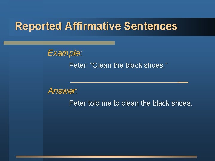 Reported Affirmative Sentences Example: Peter: "Clean the black shoes. ” _____________ Answer: Peter told