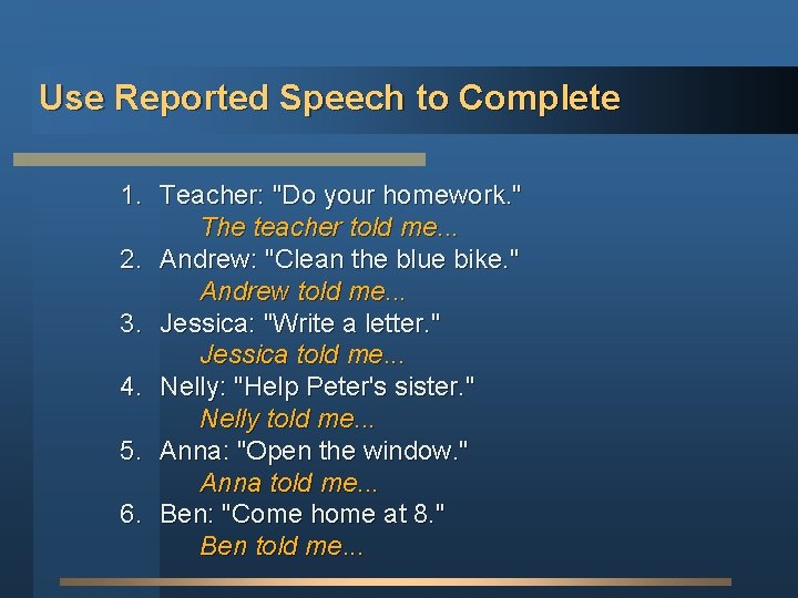 Use Reported Speech to Complete 1. Teacher: "Do your homework. " The teacher told