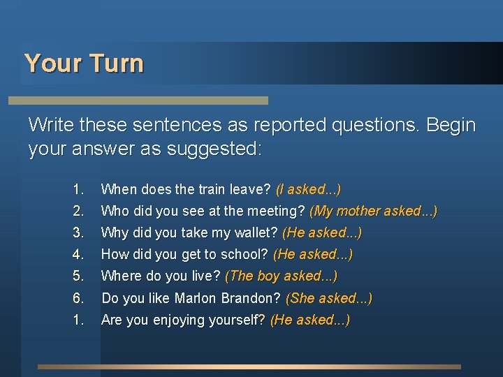 Your Turn Write these sentences as reported questions. Begin your answer as suggested: 1.