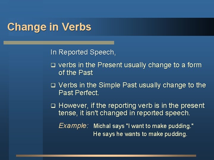 Change in Verbs In Reported Speech, q verbs in the Present usually change to