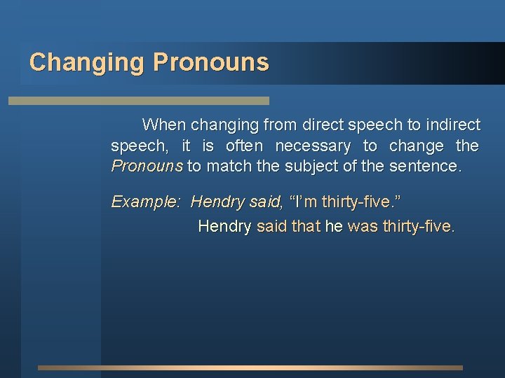 Changing Pronouns When changing from direct speech to indirect speech, it is often necessary