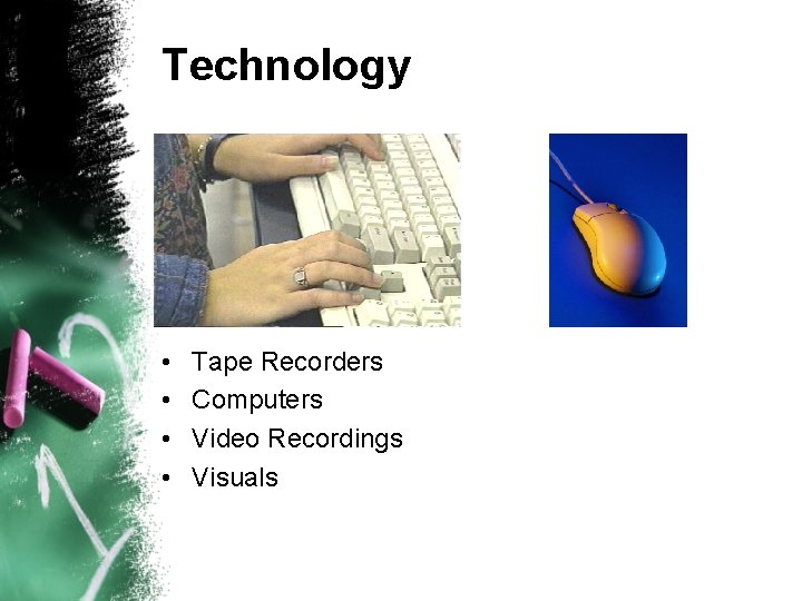 Technology • • Tape Recorders Computers Video Recordings Visuals 