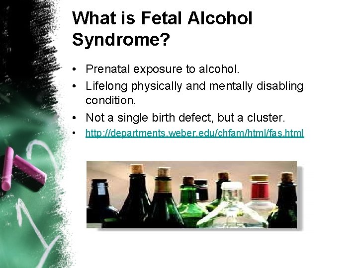 What is Fetal Alcohol Syndrome? • Prenatal exposure to alcohol. • Lifelong physically and