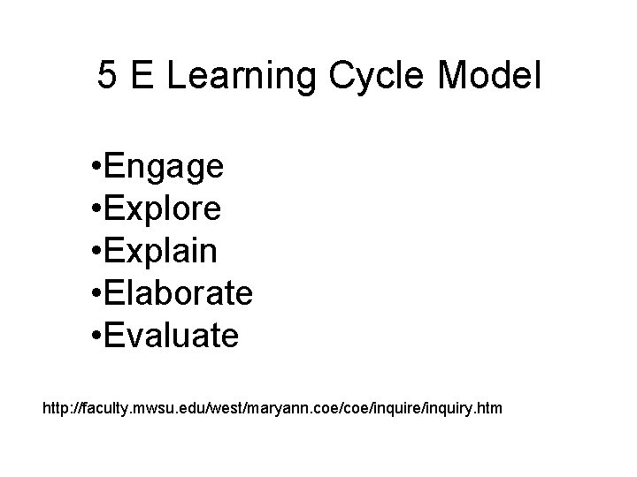 5 E Learning Cycle Model • Engage • Explore • Explain • Elaborate •