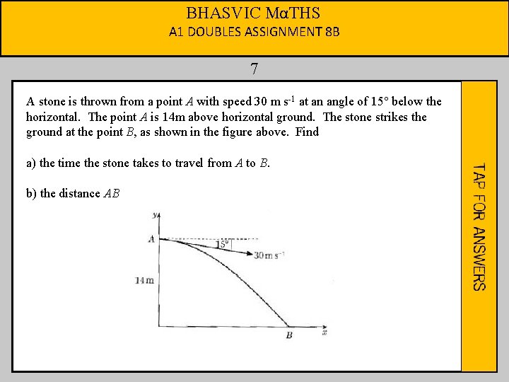 BHASVIC MαTHS A 1 DOUBLES ASSIGNMENT 8 B 7 A stone is thrown from