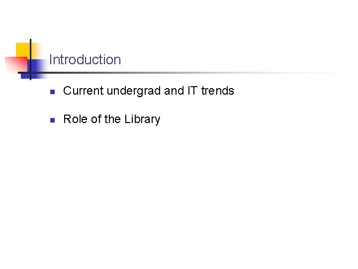Introduction n Current undergrad and IT trends n Role of the Library 