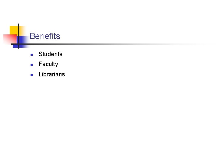 Benefits n Students n Faculty n Librarians 