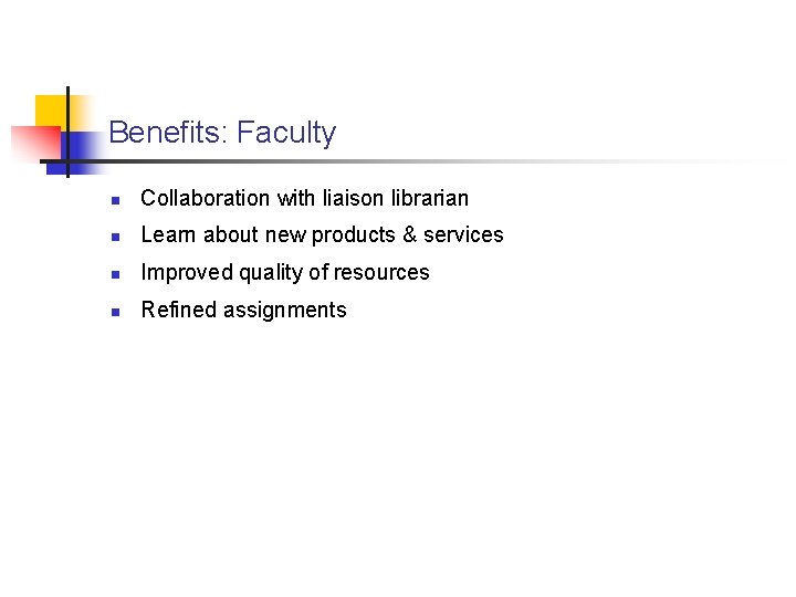 Benefits: Faculty n Collaboration with liaison librarian n Learn about new products & services