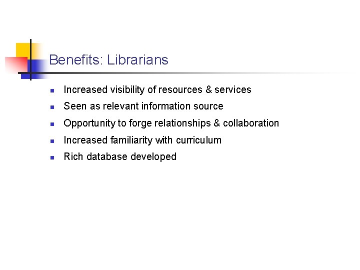 Benefits: Librarians n Increased visibility of resources & services n Seen as relevant information