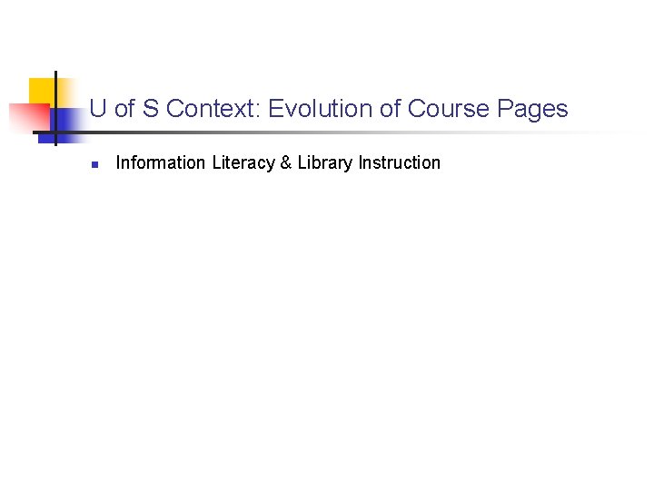 U of S Context: Evolution of Course Pages n Information Literacy & Library Instruction