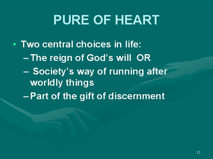 PURE OF HEART • Two central choices in life: – The reign of God’s