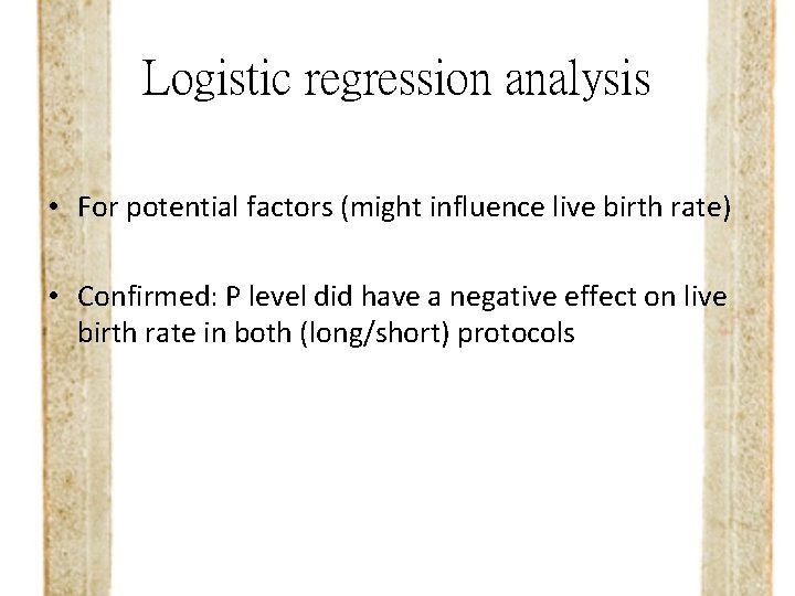 Logistic regression analysis • For potential factors (might influence live birth rate) • Confirmed: