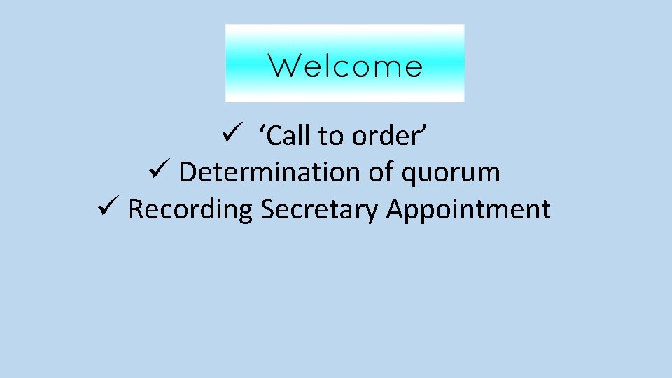 ü ‘Call to order’ ü Determination of quorum ü Recording Secretary Appointment 