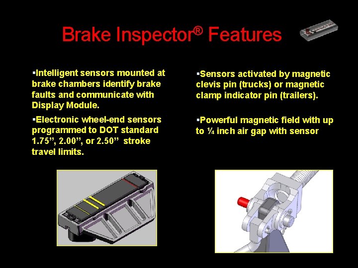 Brake Inspector® Features Intelligent sensors mounted at brake chambers identify brake faults and communicate