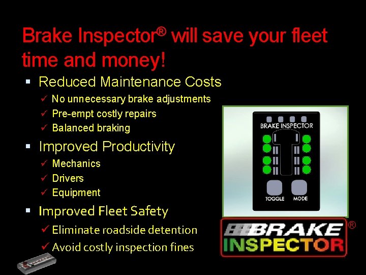 Brake Inspector® will save your fleet time and money! Reduced Maintenance Costs ü No