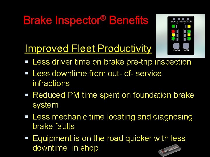 Brake Inspector® Benefits Improved Fleet Productivity Less driver time on brake pre-trip inspection Less