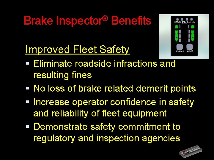 Brake Inspector® Benefits Improved Fleet Safety Eliminate roadside infractions and resulting fines No loss