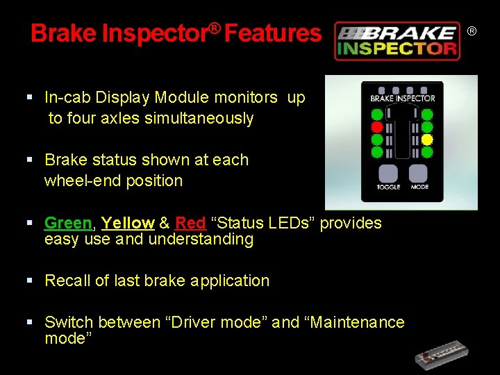 Brake Inspector® Features In-cab Display Module monitors up to four axles simultaneously Brake status