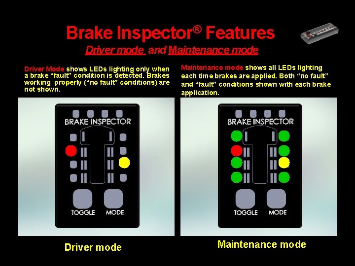 Brake Inspector® Features Driver mode and Maintenance mode Driver Mode shows LEDs lighting only