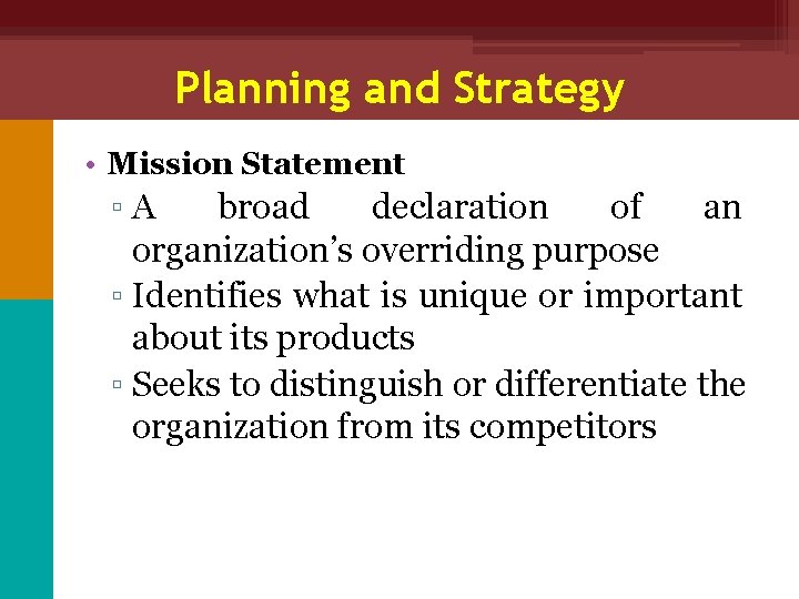 Planning and Strategy • Mission Statement ▫A broad declaration of an organization’s overriding purpose