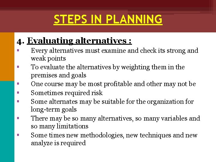 STEPS IN PLANNING 4. Evaluating alternatives : § § § § Every alternatives must