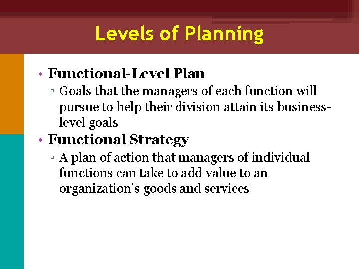 Levels of Planning • Functional-Level Plan ▫ Goals that the managers of each function