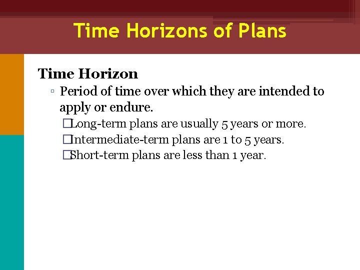Time Horizons of Plans Time Horizon ▫ Period of time over which they are