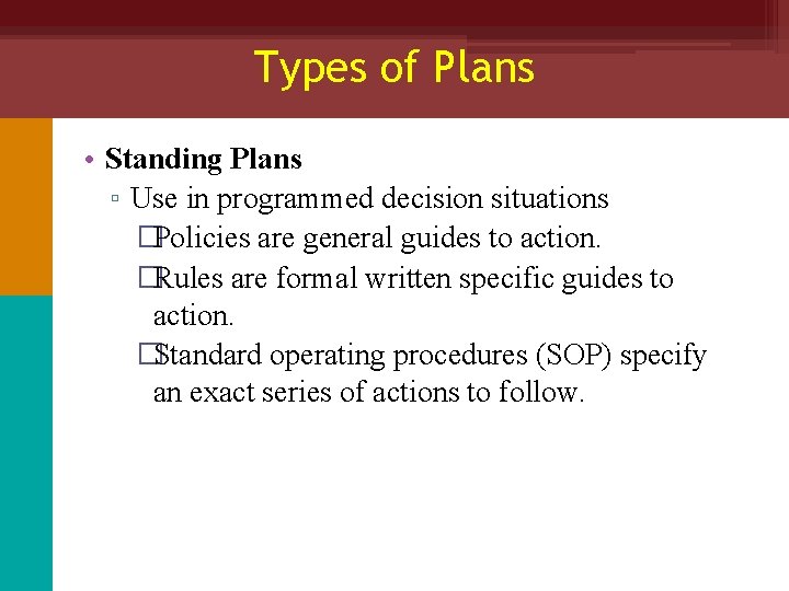 Types of Plans • Standing Plans ▫ Use in programmed decision situations �Policies are