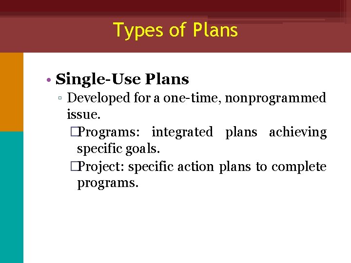 Types of Plans • Single-Use Plans ▫ Developed for a one-time, nonprogrammed issue. �Programs: