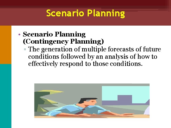 Scenario Planning • Scenario Planning (Contingency Planning) ▫ The generation of multiple forecasts of