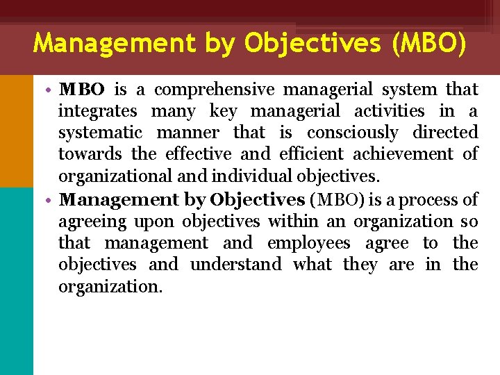 Management by Objectives (MBO) • MBO is a comprehensive managerial system that integrates many