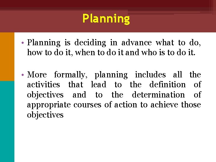 Planning • Planning is deciding in advance what to do, how to do it,