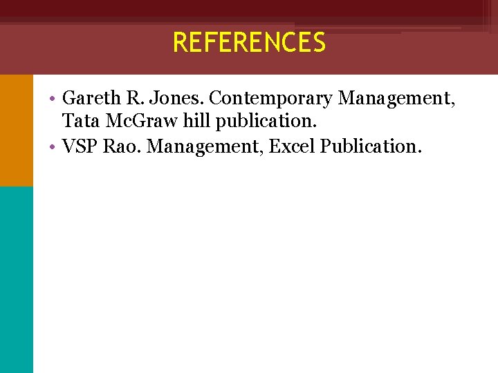 REFERENCES • Gareth R. Jones. Contemporary Management, Tata Mc. Graw hill publication. • VSP